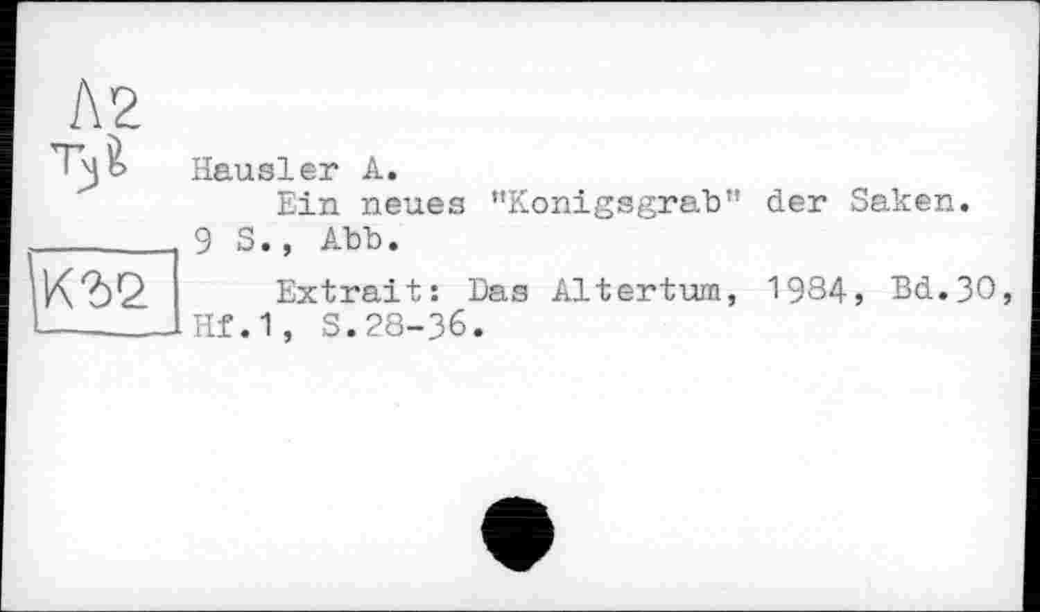 ﻿Л2
	Hausler А. Ein neues *’Konigsgrab" der Saken. 9 5., Abb.
иге	Extrait: Das Altertum, 1984, Bd.3O, ІНГ.1, S.28-36.